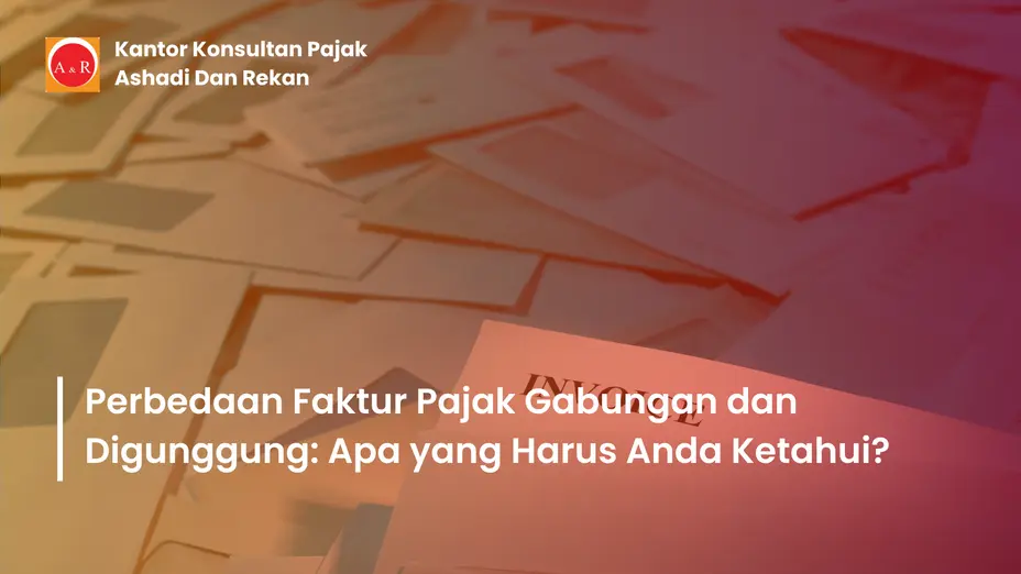 Perbedaan Faktur Pajak Gabungan dan Digunggung